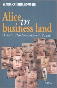 Alice in business land. Diventare leader rimanendo donne - Maria Cristina Bombelli - copertina