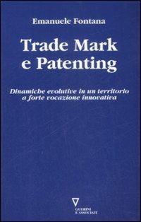 Trade mark e patenting. Dinamiche evolutive in un territorio a forte vocazione innovativa - Emanuele Fontana - copertina