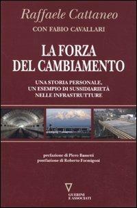 La forza del cambiamento. Una storia personale, un esempio di sussidiarietà nelle infrastrutture - Raffaele Cattaneo,Fabio Cavallari - copertina