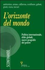 L' orizzonte del mondo. Politica internazionale, sfide globali, nuove geografie del potere