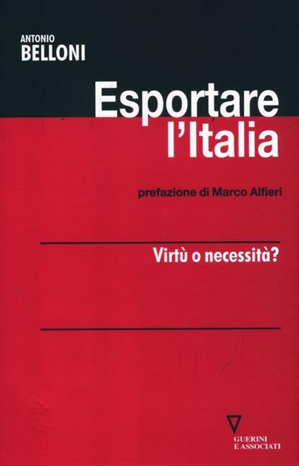 Esportare l'Italia. Virtù o necessità? - Antonio Belloni - copertina