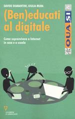 (Ben)educati al digitale. Come sopravvivere a internet in casa e a scuola