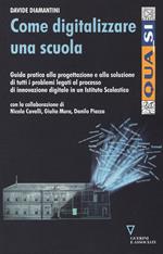 Come digitalizzare una scuola. Guida pratica alla progettazione e alla soluzione di tutti i problemi legati al processo di innovazione digitale...