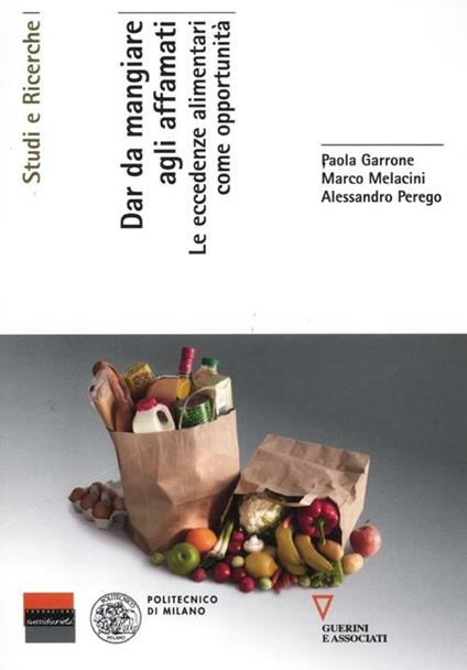 Dar da mangiare agli affamati. Le eccedenze alimentari come opportunità - Paola Garrone,Marco Melacini,Alessandro Perego - copertina