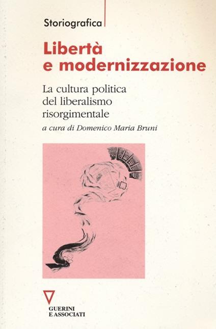 Libertà e modernizzazione. La cultura politica del liberalismo risorgimentale - copertina