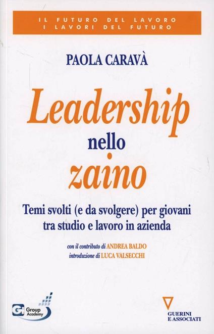 Leadership nello zaino. Temi svolti (e da svolgere) per giovani tra studio e lavoro in azienda - Paola Caravà - copertina