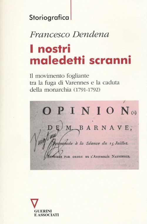 I nostri maledetti scranni. Il movimento fogliante tra la fuga di Varennes e la caduta della monarchia (1791-1792) - Francesco Dendena - copertina