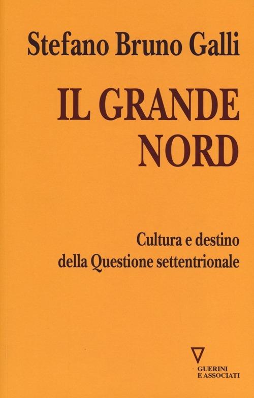 Il grande Nord. Cultura e destino della Questione settentrionale - Stefano Bruno Galli - copertina
