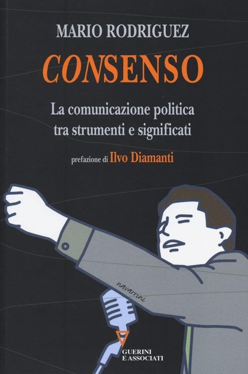 Consenso. La comunicazione politica tra strumenti e significati - Mario Rodriguez - copertina