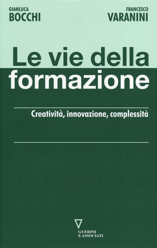 Le vie della formazione. Creatività, innovazione, complessità - Gianluca Bocchi,Francesco Varanini - copertina