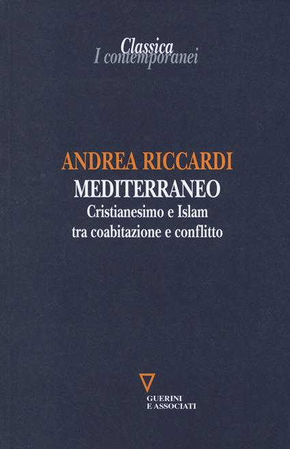 Mediterraneo. Cristianesimo e Islam tra coabitazione e conflitto - Andrea Riccardi - copertina
