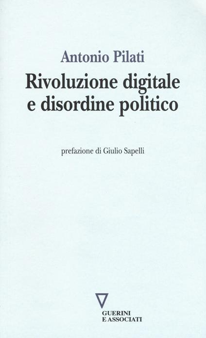 Rivoluzione digitale e disordine politico - Antonio Pilati - copertina