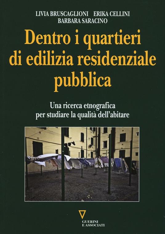 Dentro i quartieri di edilizia residenziale pubblica. Una ricerca etnografica per studiare la qualità dell'abitare - Livia Bruscaglioni,Erika Cellini,Barbara Saracino - copertina