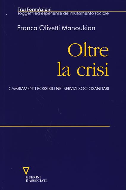 Oltre la crisi. Cambiamenti possibili nei servizi sociosanitari - Franca Olivetti Manoukian - copertina