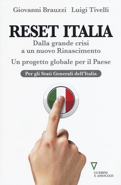 Reset Italia. Dalla grande crisi a un nuovo Rinascimento. Un progetto globale per il paese - Giovanni Brauzzi,Luigi Tivelli - copertina
