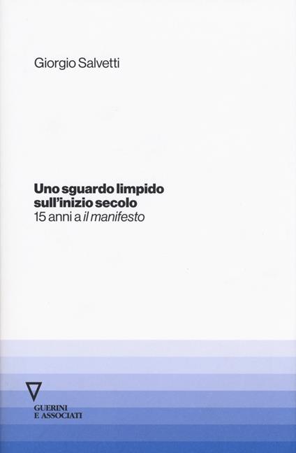 Uno sguardo limpido sull'inizio secolo. Quindici anni a «il manifesto» - Giorgio Salvetti - copertina