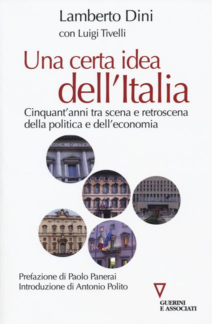 Una certa idea dell'Italia. Cinquant'anni tra scena e retroscena della politica e dell'economia - Lamberto Dini,Luigi Tivelli - copertina