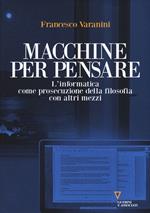 Macchine per pensare. L'informatica come prosecuzione della filosofia con altri mezzi. Trattato di informatica umanistica. Vol. 1