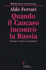 Quando il Caucaso incontrò la Russia. Cinque storie esemplari