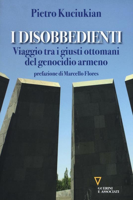 I disobbedienti. Viaggio tra i giusti ottomani del genocidio armeno - Pietro Kuciukian - copertina