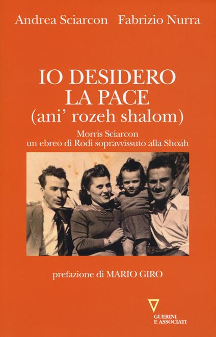 Io desidero la pace (anì' rozeh shalom). Morris Sciarcon, ebreo di Rodi sopravvissuto alla Shoah - Andrea Sciarcon,Fabrizio Nurra - copertina