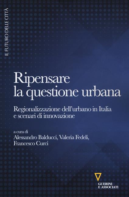 Ripensare la questione urbana. Regionalizzazione dell'urbano in Italia e scenari di innovazione - copertina