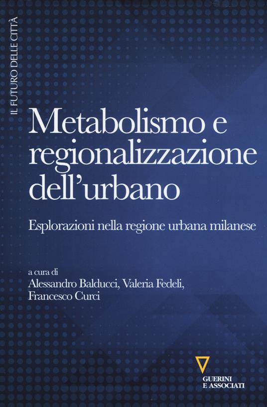 Metabolismo e regionalizzazione dell'urbano. Esplorazioni nella regione urbana milanese - copertina