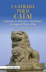 La strada per il Catai. Contatti tra Oriente e Occidente al tempo di Marco Polo