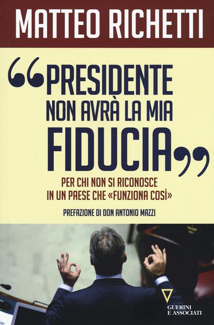 «Presidente, non avrà la mia fiducia». Per chi non si riconosce in un paese che «funziona così» - Matteo Richetti - copertina