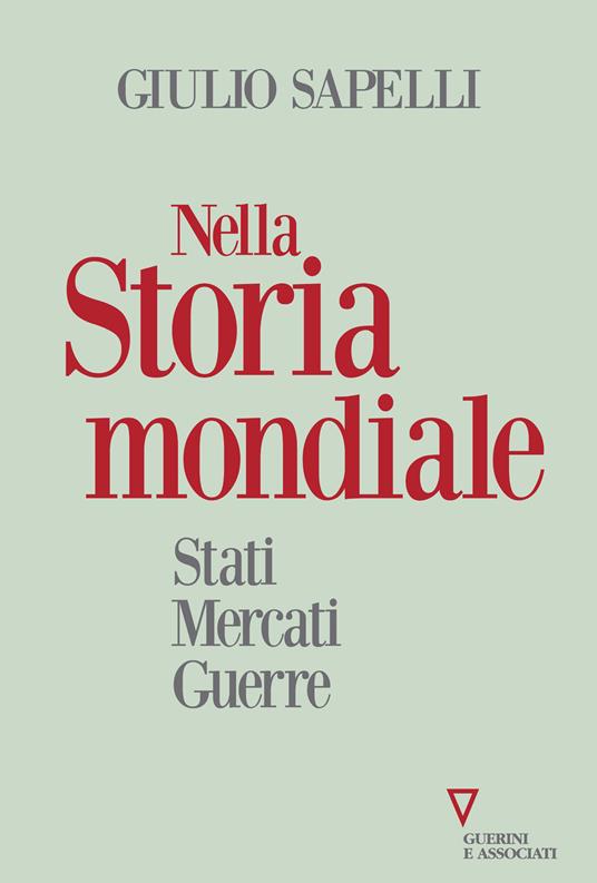 Nella storia mondiale. Stati mercati guerre - Giulio Sapelli - copertina