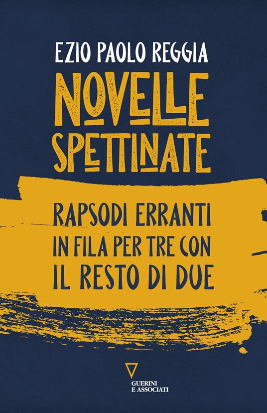 Novelle spettinate. Rapsodi erranti in fila per tre con il resto di due - Ezio Paolo Reggia - copertina