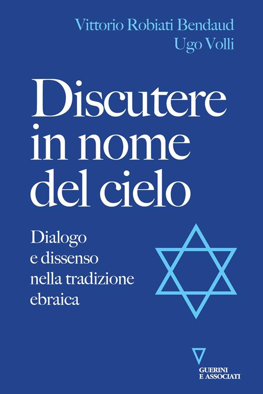 Discutere in nome del cielo. Dialogo e dissenso nella tradizione ebraica - Vittorio Robiati Bendaud,Ugo Volli - copertina