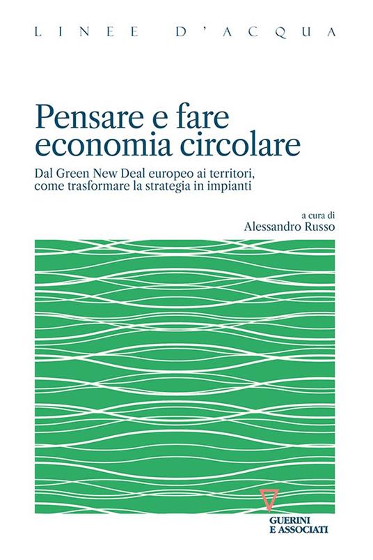 Pensare e fare economia circolare. Dal Green new deal europeo ai territori, come trasformare la strategia in impianti - copertina