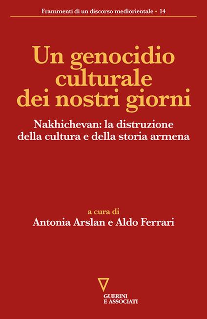 Un genocidio culturale dei nostri giorni. Nakhichevan: la distruzione della cultura e della storia armena - copertina