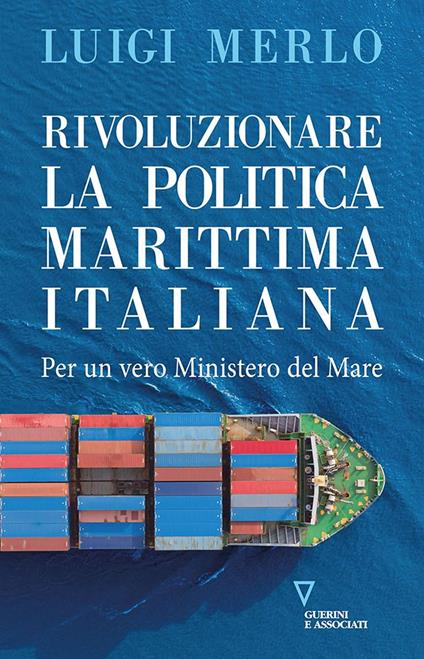 Rivoluzionare la politica marittima italiana. Per un vero Ministero del Mare - Luigi Merlo - copertina