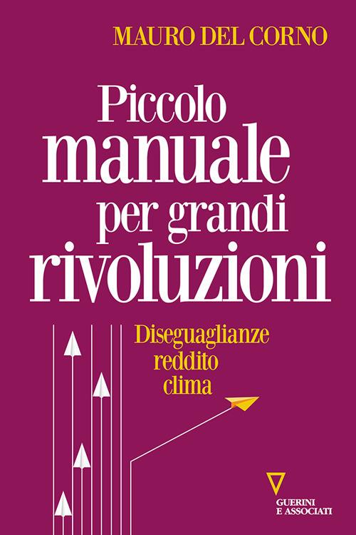 Piccolo manuale per grandi rivoluzioni. Diseguaglianze, reddito, clima - Mauro Del Corno - copertina