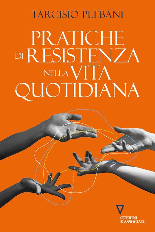 Pratiche di resistenza nella vita quotidiana - Tarcisio Plebani - copertina