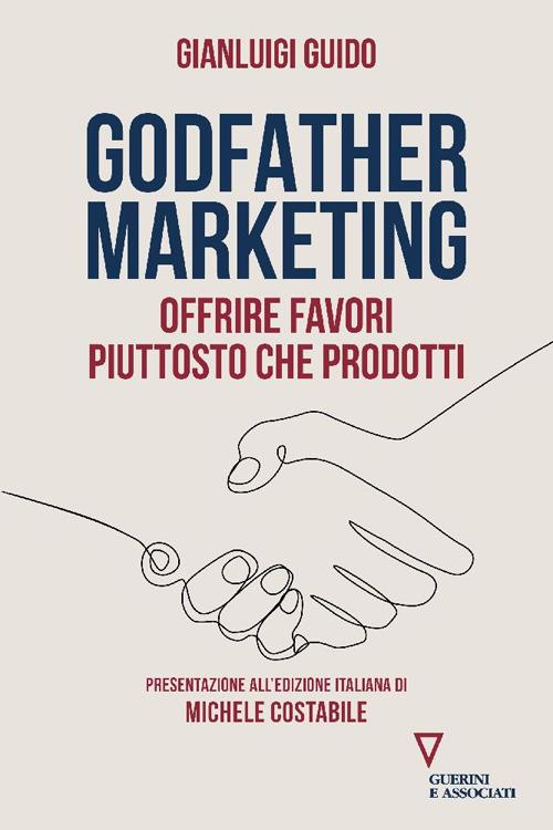 Godfather marketing. Offrire favori piuttosto che prodotti - Gianluigi Guido - copertina
