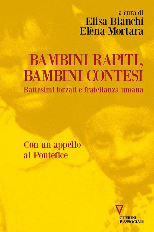 Bambini rapiti, bambini contesi. Battesimi forzati e fratellanza umana - Elisa Bianchi,Elèna Mortara - copertina