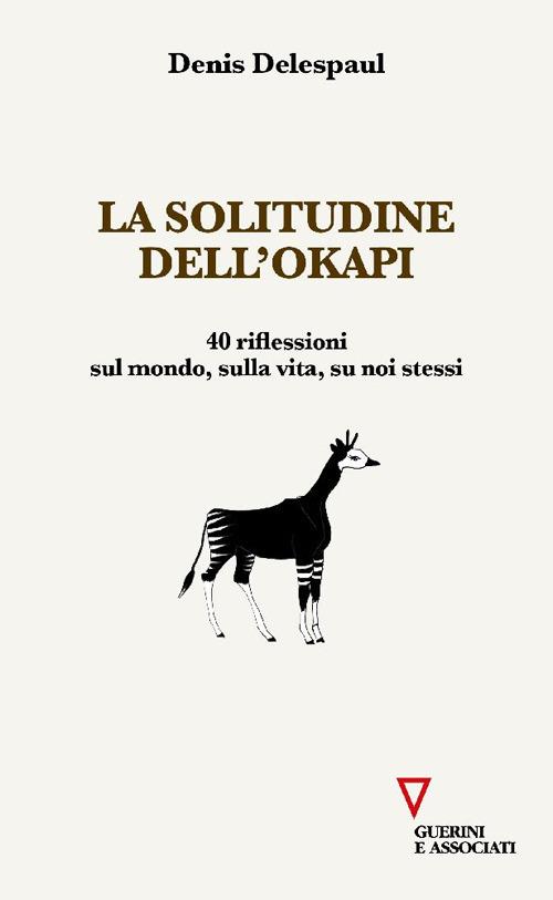 La solitudine dell'Okapi. 40 riflessioni sul mondo, sulla vita, su noi stessi - Denis Delespaul - copertina