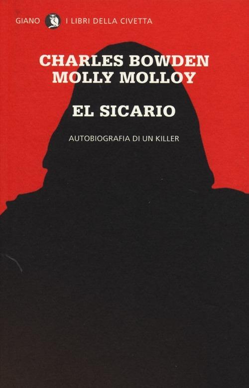 El sicario. Autobiografia di un killer - Charles Bowden,Molly Molloy - copertina