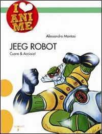 Jeeg Robot. Cuore & acciaio. Ediz. illustrata - Alessandro Montosi - copertina