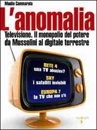 L'anomalia. Televisione. Il monopolio del potere da Mussolini al digitale terrestre - Manlio Cammarata - copertina