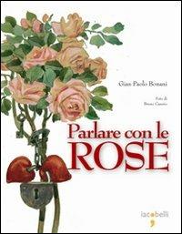 Parlare con le rose. Ediz. illustrata - G. Paolo Bonani - copertina