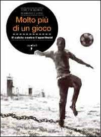 Molto più di un gioco. Il calcio contro l'apartheid - Chuck Korr,Marvin Close - copertina