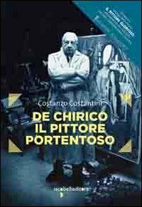 De Chirico. Il pittore portentoso. Ediz. illustrata - Costanzo Costantini - copertina