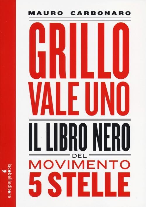 Grillo vale uno. Il libro nero del Movimento 5 stelle - Mauro Carbonaro - copertina