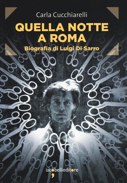Quella notte a Roma. Biografia di Luigi Di Sarro - Carla Cucchiarelli - copertina