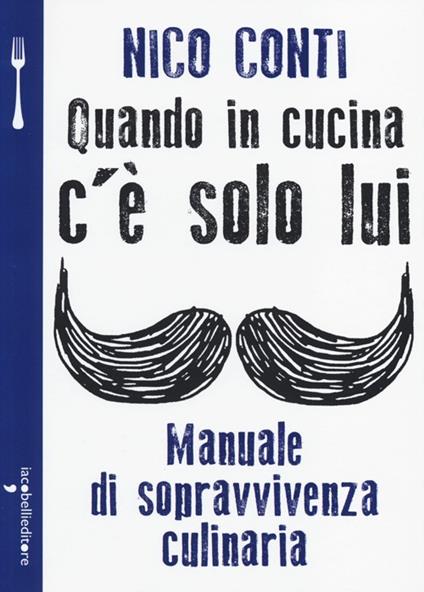 Quando in cucina c'è solo lui. Manuale di sopravvivenza culinaria - Nico Conti - copertina