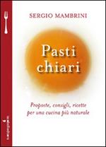 Pasti chiari. Proposte, consigli, ricette per una cucina più naturale